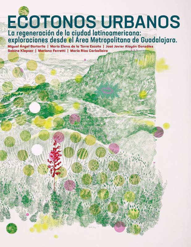 Ecotonos urbanos. La regeneración de la ciudad latinoamericana: exploraciones desde el Área Metropolitana de Guadalajara